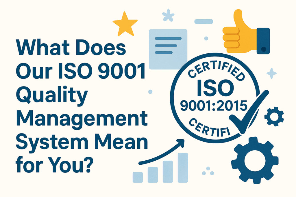What Does Our ISO 9001:2015 Quality Management System Mean for You?