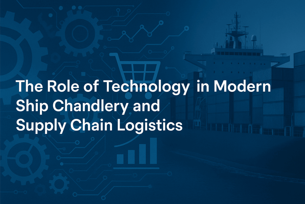 Navigating Tomorrow: How Technology is Reshaping Ship Chandlery and Maritime Supply Chains